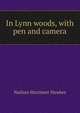 In Lynn woods, with pen and camera, Nathan Mortimer Hawkes 