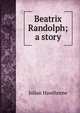 Beatrix Randolph; a story, Julian Hawthorne 