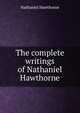 The complete writings of Nathaniel Hawthorne, Nathaniel Hawthorne 