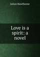 Love is a spirit: a novel, Hawthorne Julian 