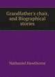 Grandfather's chair, and Biographical stories, Nathaniel Hawthorne 