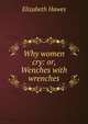 Why women cry: or, Wenches with wrenches, Elizabeth Hawes 