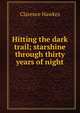 Hitting the dark trail; starshine through thirty years of night, Clarence Hawkes 