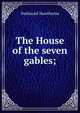 The House of the seven gables;, Hawthorne Nathaniel 