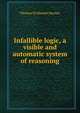 Infallible logic, a visible and automatic system of reasoning, Thomas De Riemer Hawley 
