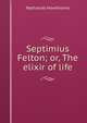 Septimius Felton; or, The elixir of life, Nathaniel Hawthorne 