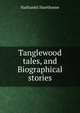 Tanglewood tales, and Biographical stories, Nathaniel Hawthorne 