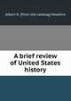 A brief review of United States history, Albert K. [from old catalog] Hawkins 