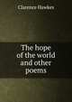 The hope of the world and other poems, Clarence Hawkes 