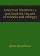 American literature; a text book for the use of schools and colleges, Julian Hawthorne 