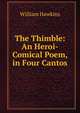 The Thimble: An Heroi-Comical Poem, in Four Cantos, William Hawkins 
