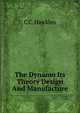 The Dynamo Its Theory Design And Manufacture, C C. Hawkins 