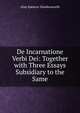 De Incarnatione Verbi Dei: Together with Three Essays Subsidiary to the Same, Alan Spencer Hawkesworth 