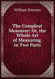 The Compleat Measurer: Or, the Whole Art of Measuring. in Two Parts, William Hawney 