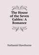 The House of the Seven Gables: A Romance, Nathaniel Hawthorne 