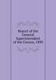 Report of the General Superintendent of the Census, 1890, 