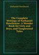 The Complete Writings of Nathaniel Hawthorne: A Wonder Book for Girls and Boys, and Tanglewood Tales, Nathaniel Hawthorne 
