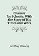 Chaucer for Schools: With the Story of His Times and Work, Geoffrey Chaucer 