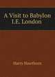 A Visit to Babylon I.E. London ., Harry Hawthorn 