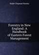 Forestry in New England: A Handbook of Eastern Forest Management, Ralph Chipman Hawley 
