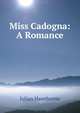 Miss Cadogna: A Romance, Julian Hawthorne 