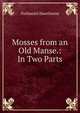 Mosses from an Old Manse.: In Two Parts, Nathaniel Hawthorne 