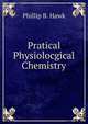 Pratical Physiolocgical Chemistry, Phillip B. Hawk 