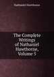 The Complete Writings of Nathaniel Hawthorne, Volume 5, Nathaniel Hawthorne 