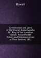 Constitution and Laws of His Majesty Kamehameha Iii., King of the Hawaiian Islands: Passed by the Nobles and Representatives at Their Session, 1852, Hawaii 