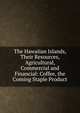 The Hawaiian Islands, Their Resources, Agricultural, Commercial and Financial: Coffee, the Coming Staple Product, 