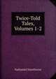 Twice-Told Tales, Volumes 1-2, Nathaniel Hawthorne 