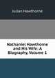 Nathaniel Hawthorne and His Wife: A Biography, Volume 1, Julian Hawthorne 