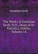The Works of Jonathan Swift, D.D., Dean of St. Patrick's, Dublin, Volume 14, Swift, Jonathan, 1667-1745 