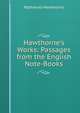 Hawthorne's Works: Passages from the English Note-Books, Nathaniel Hawthorne 