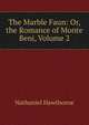 The Marble Faun: Or, the Romance of Monte Beni, Volume 2, Nathaniel Hawthorne 