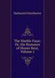 The Marble Faun: Or, the Romance of Monte Beni, Volume 1, Nathaniel Hawthorne 