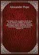 The Works of Dr. Jonathan Swift, Dean of St. Patrick's, Dublin: Accurately Revised, in Twelve Volumes. Adorned with Copper-Plates; with Some Account . Notes Historical and Explanatory, Volume 18, Alexander Pope 
