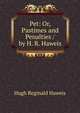 Pet: Or, Pastimes and Penalties / by H. R. Haweis, Hugh Reginald Haweis 