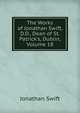The Works of Jonathan Swift, D.D., Dean of St. Patrick's, Dublin, Volume 18, Swift, Jonathan, 1667-1745 