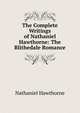 The Complete Writings of Nathaniel Hawthorne: The Blithedale Romance, Nathaniel Hawthorne 