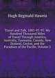 Travel and Talk, 1885-93-95: My Hundred Thousand Miles of Travel Through America, Australia, Tasmania, Canada, New Zealand, Ceylon, and the Paradises of the Pacific, Volume 2, Hugh Reginald Haweis 