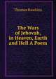 The Wars of Jehovah, in Heaven, Earth and Hell A Poem., Thomas Hawkins 