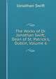 The Works of Dr. Jonathan Swift, Dean of St. Patrick's, Dublin, Volume 6, Swift, Jonathan, 1667-1745 
