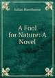 A Fool for Nature: A Novel, Julian Hawthorne 