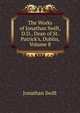 The Works of Jonathan Swift, D.D., Dean of St. Patrick's, Dublin, Volume 8, Swift, Jonathan, 1667-1745 