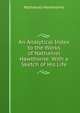 An Analytical Index to the Works of Nathaniel Hawthorne: With a Sketch of His Life, Nathaniel Hawthorne 