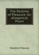 The Pastime of Pleasure: An Allegorical Poem, Stephen Hawes 