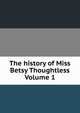 The history of Miss Betsy Thoughtless Volume 1, 