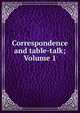 Correspondence and table-talk; Volume 1, 