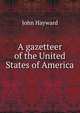 A gazetteer of the United States of America, Hayward, John 